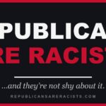 Republicans Are Racists -- and they're not shy about it